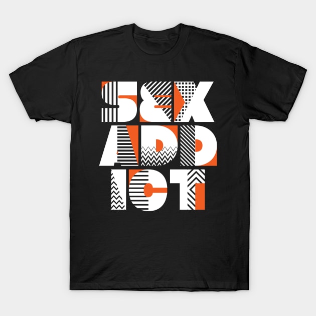 Sex addicted T-Shirt by PiPiStyle